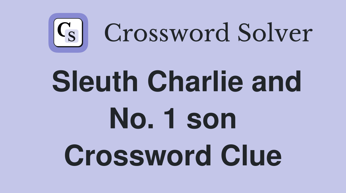 Sleuth Charlie and No. 1 son Crossword Clue