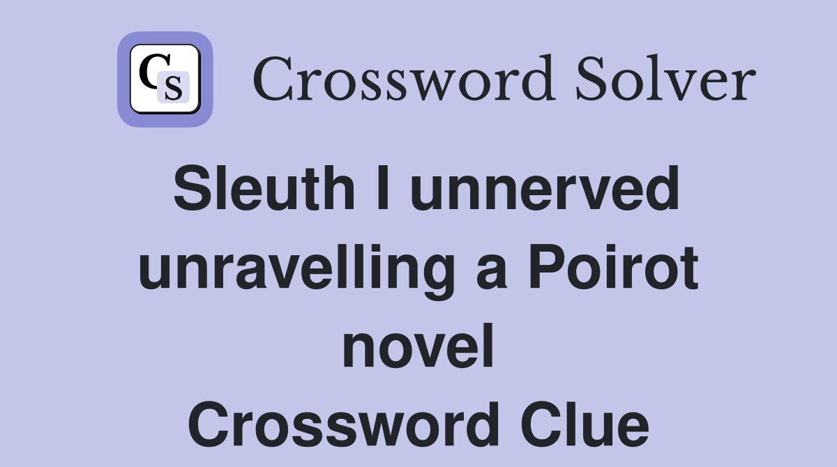 Sleuth I unnerved unravelling a Poirot novel Crossword Clue