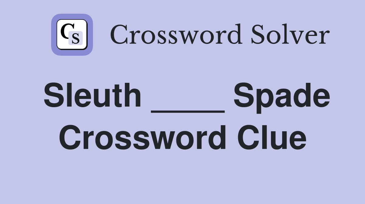 Sleuth ____ Spade Crossword Clue