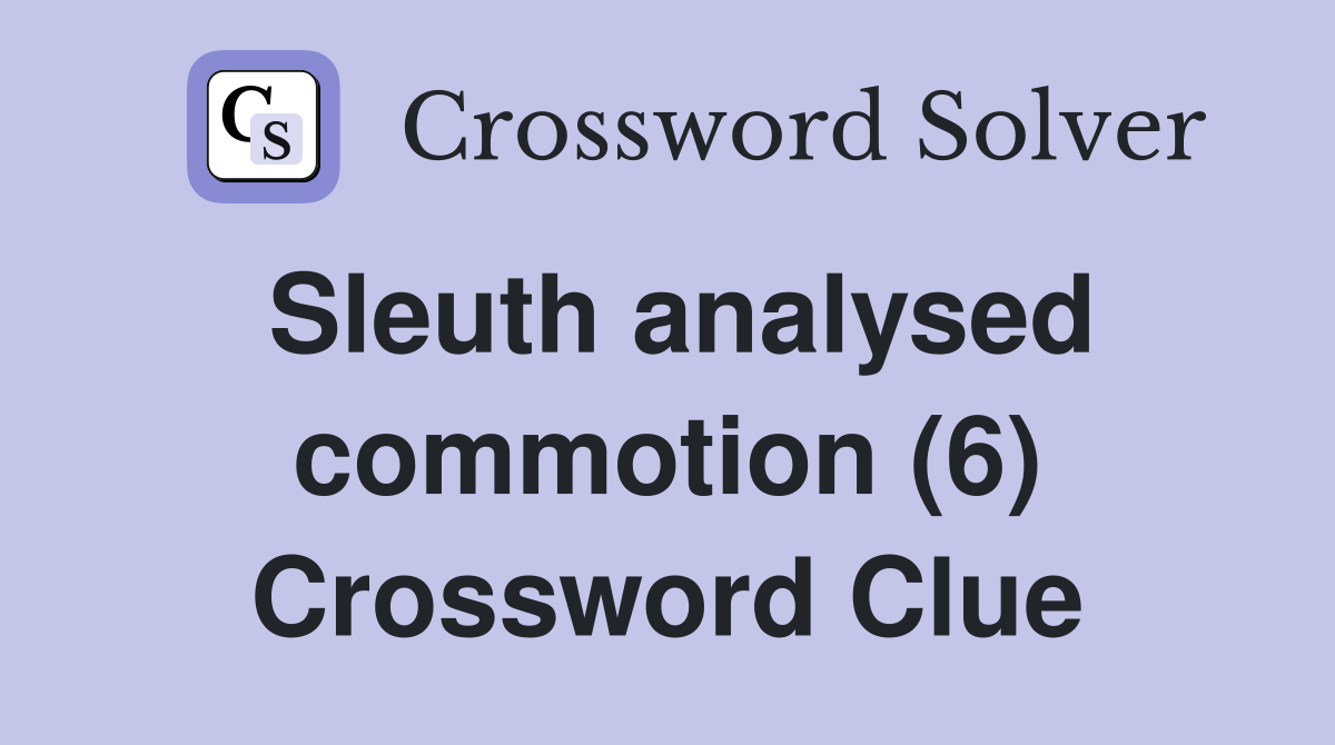 Sleuth analysed commotion (6) Crossword Clue