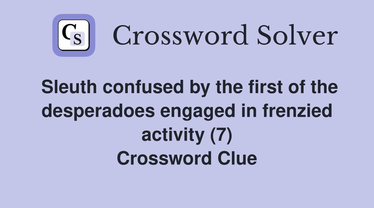 Sleuth confused by the first of the desperadoes engaged in frenzied activity (7) Crossword Clue