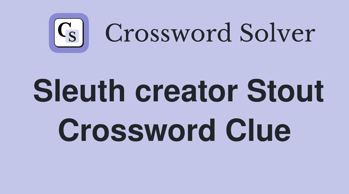 Sleuth creator Stout Crossword Clue