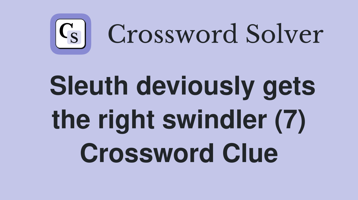 Sleuth deviously gets the right swindler (7) Crossword Clue