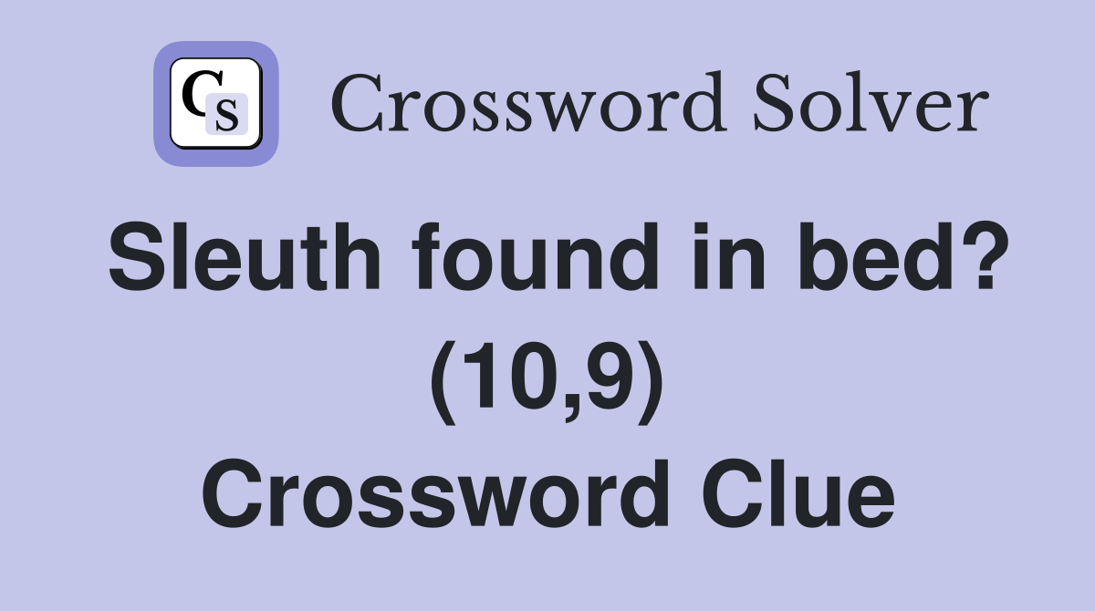 Sleuth found in bed? (10,9) Crossword Clue