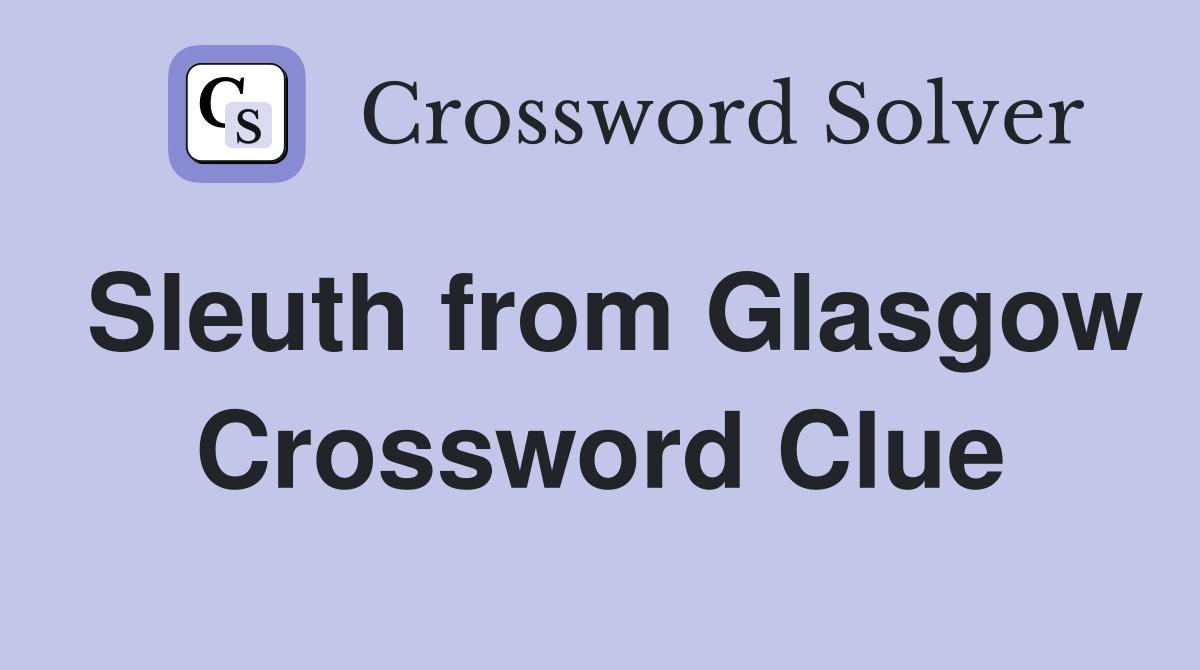 Sleuth from Glasgow Crossword Clue