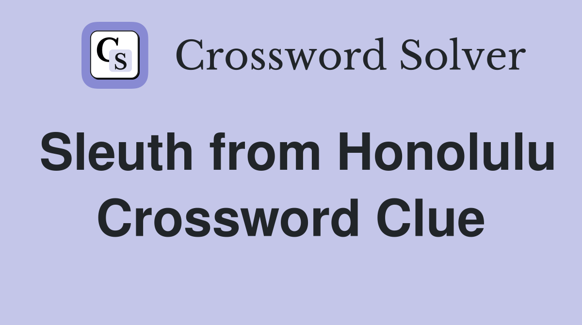 Sleuth from Honolulu Crossword Clue