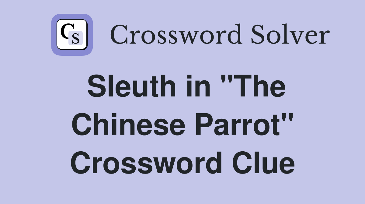 Sleuth in "The Chinese Parrot" Crossword Clue