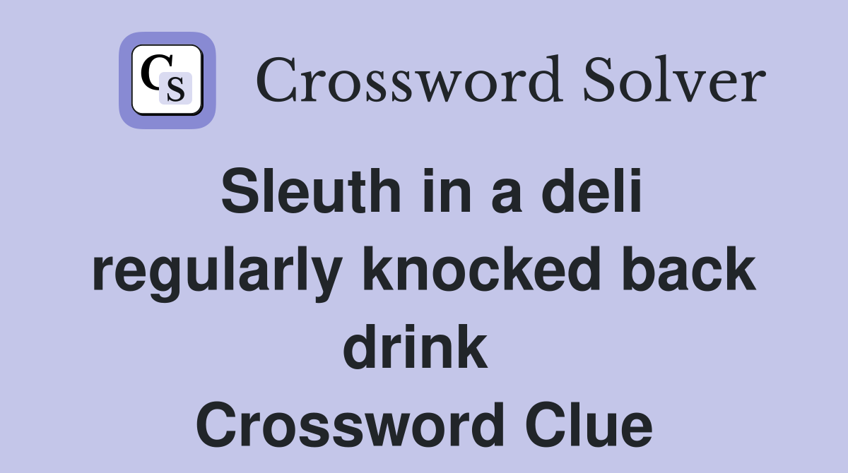 Sleuth in a deli regularly knocked back drink  Crossword Clue