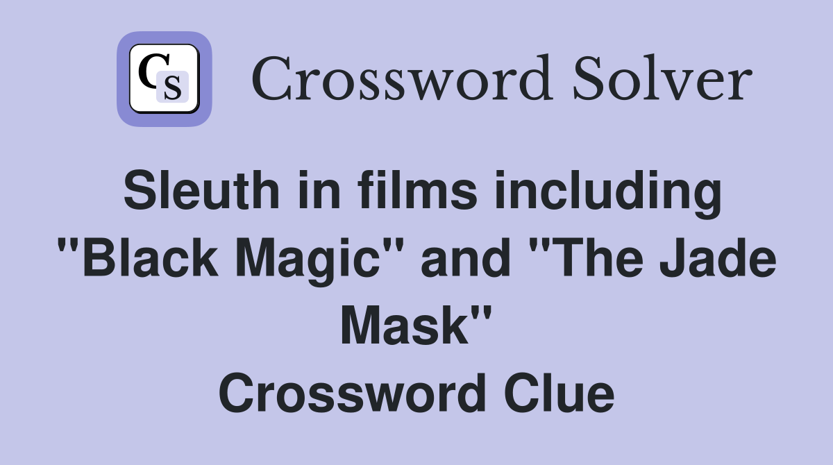 Sleuth in films including "Black Magic" and "The Jade Mask" Crossword Clue