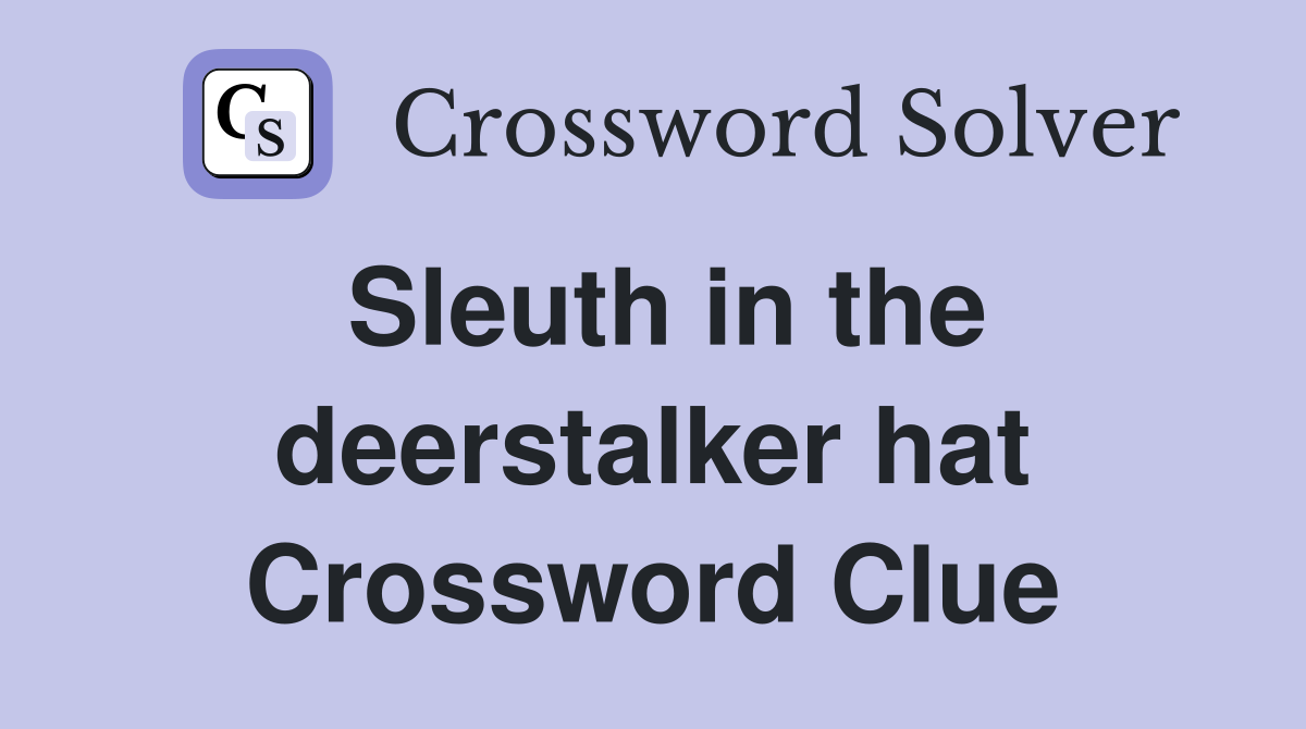 Sleuth in the deerstalker hat Crossword Clue