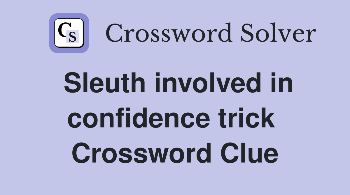 Sleuth involved in confidence trick  Crossword Clue