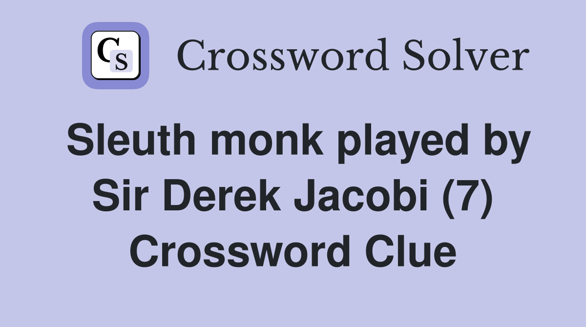 Sleuth monk played by Sir Derek Jacobi (7) Crossword Clue