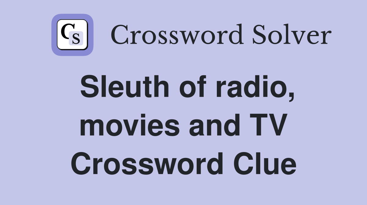 Sleuth of radio, movies and TV Crossword Clue