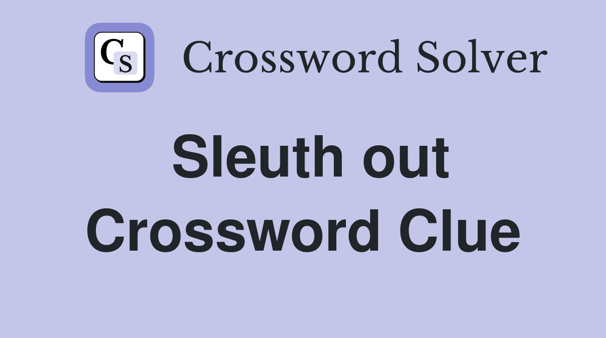 Sleuth out Crossword Clue