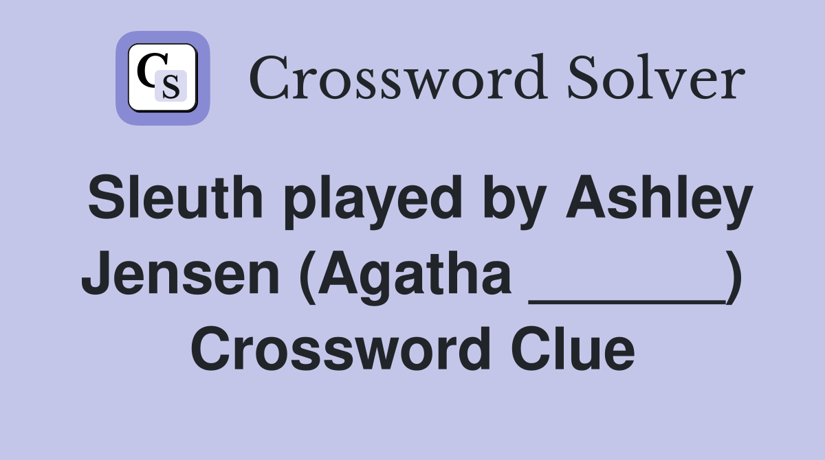 Sleuth played by Ashley Jensen (Agatha ______) Crossword Clue