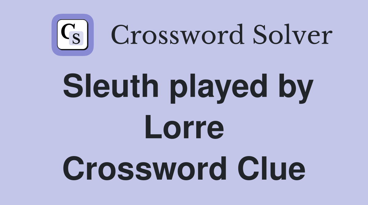 Sleuth played by Lorre Crossword Clue