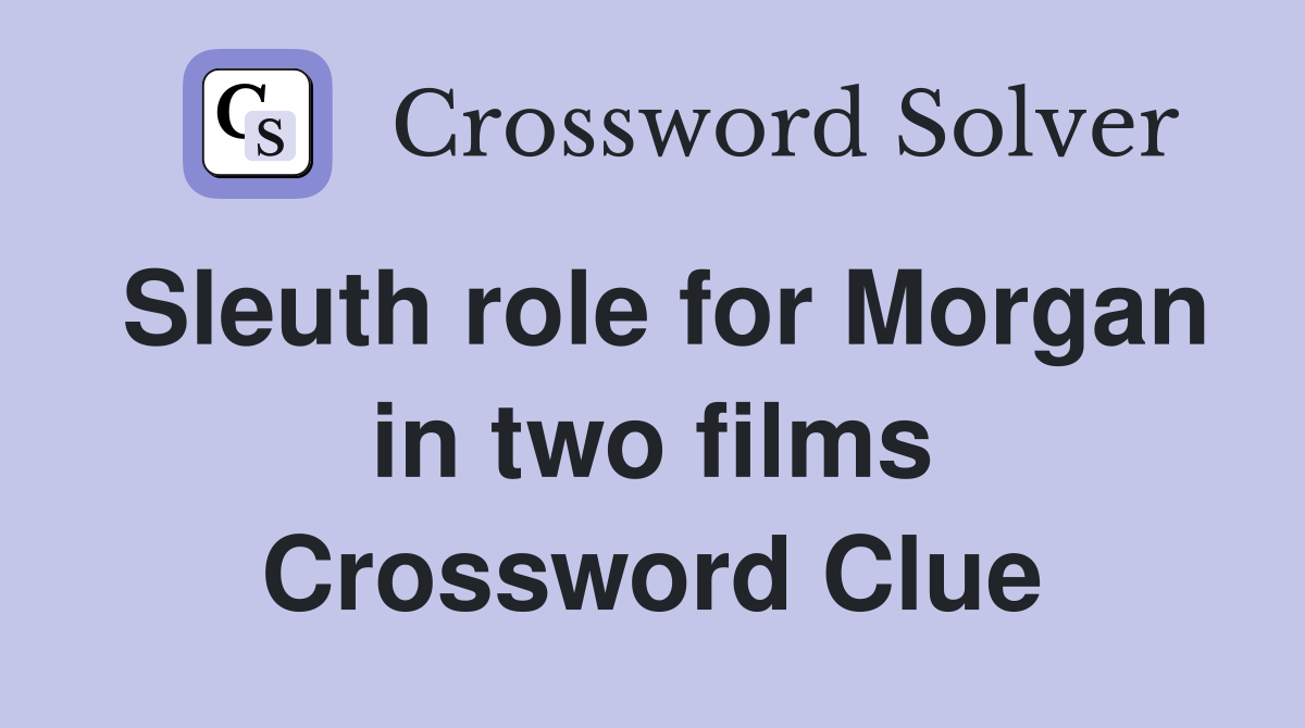 Sleuth role for Morgan in two films Crossword Clue