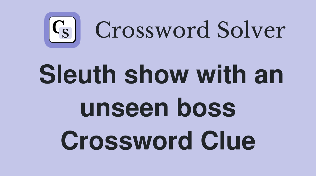 Sleuth show with an unseen boss Crossword Clue