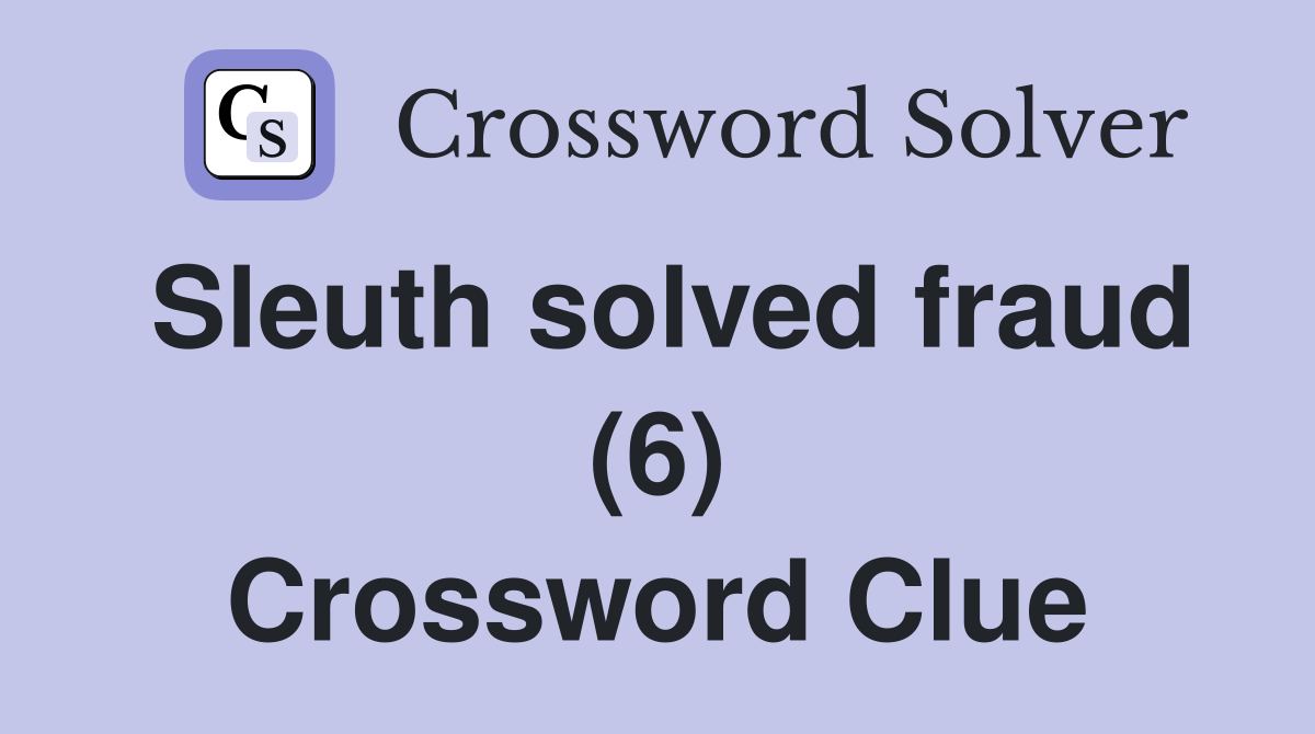 Sleuth solved fraud (6) Crossword Clue