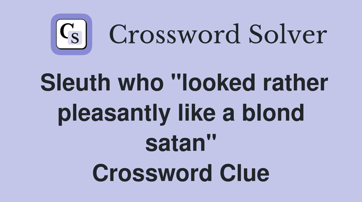 Sleuth who "looked rather pleasantly like a blond satan" Crossword Clue