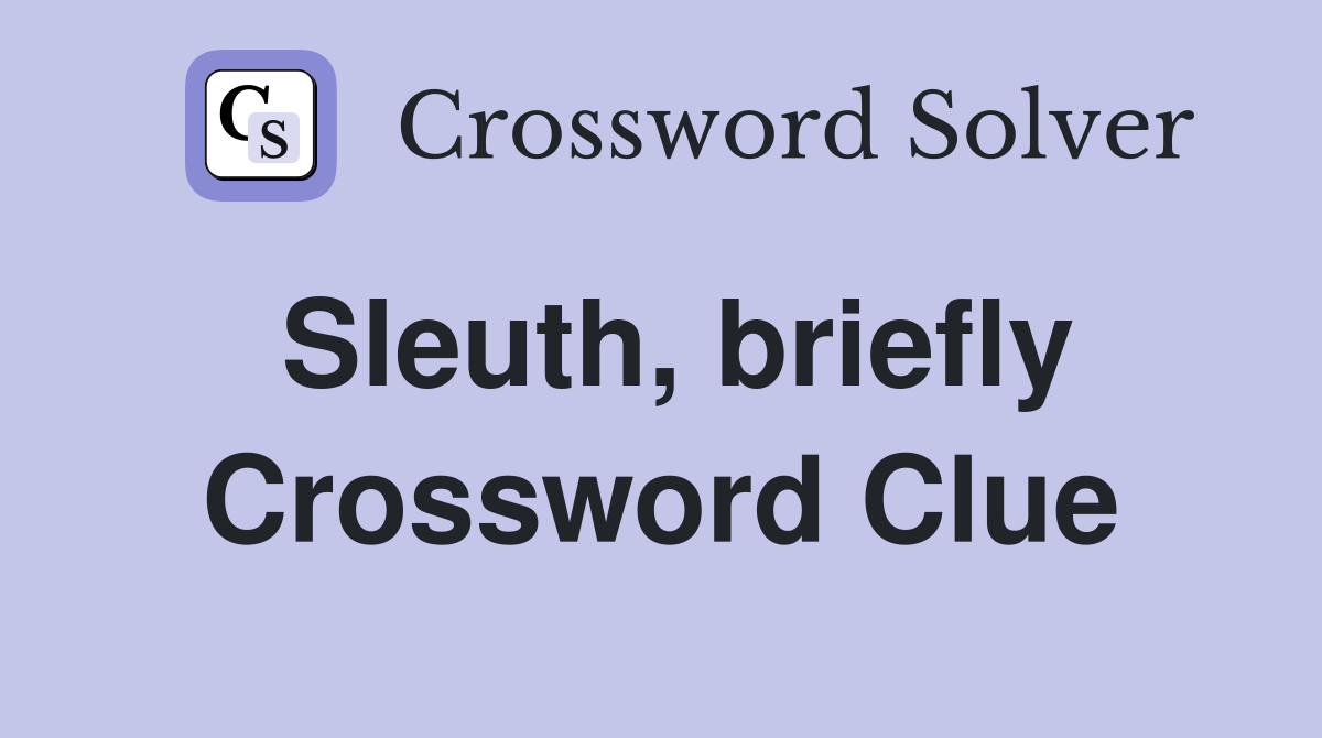 Sleuth, briefly Crossword Clue