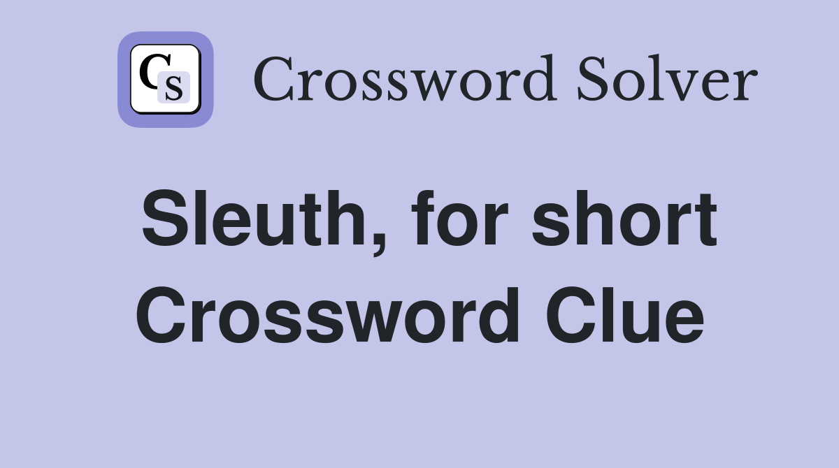 Sleuth, for short Crossword Clue