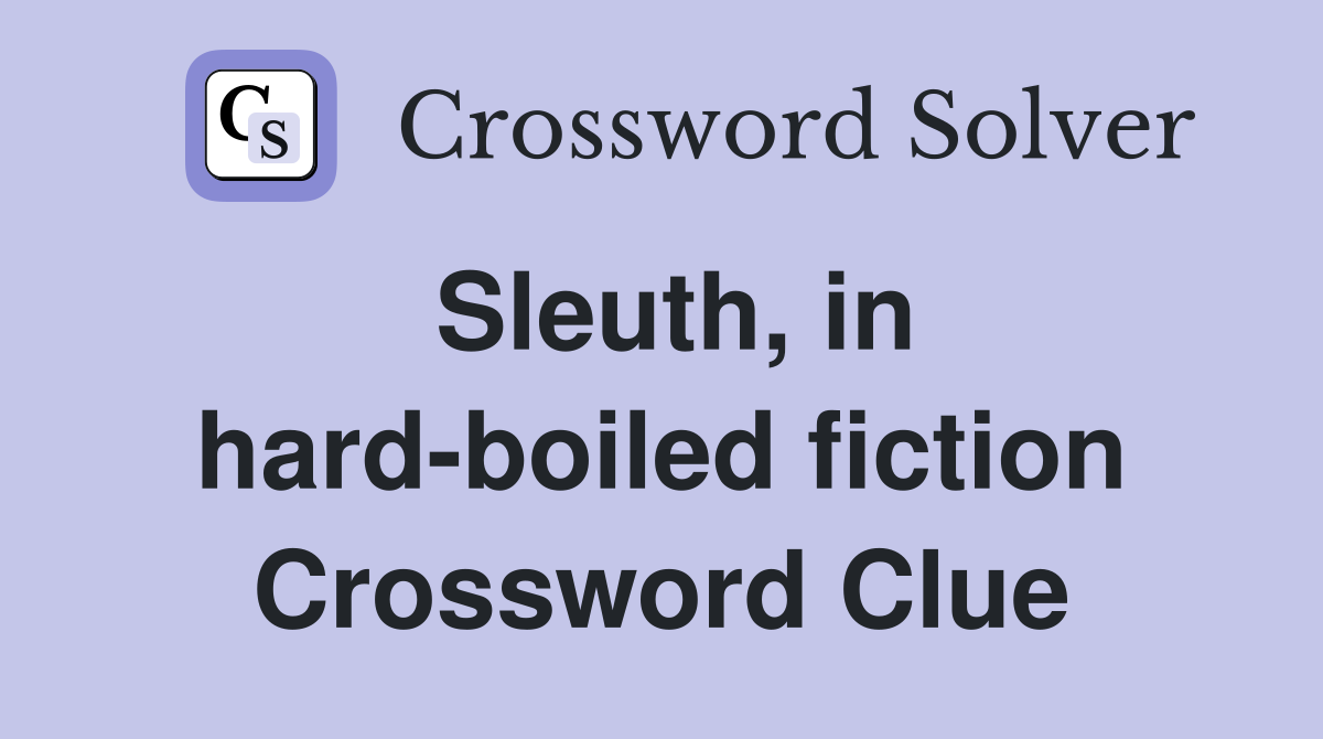 Sleuth, in hard-boiled fiction - Crossword Clue Answers - Crossword Solver