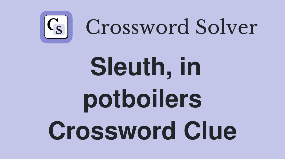 Sleuth, in potboilers Crossword Clue