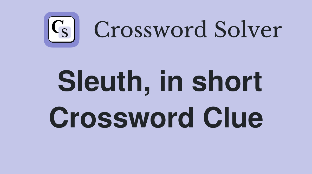 Sleuth, in short Crossword Clue