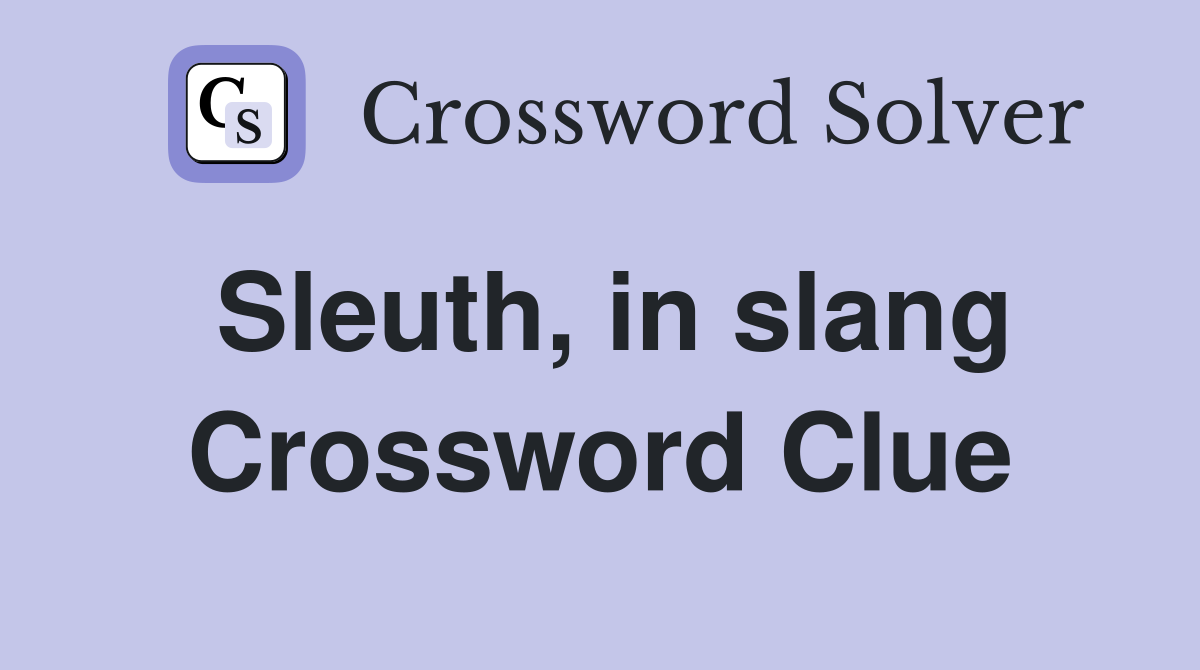 Sleuth, in slang Crossword Clue