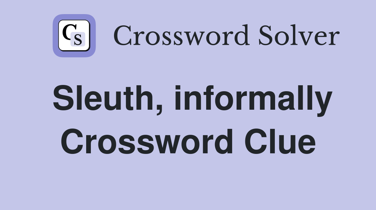 Sleuth, informally Crossword Clue