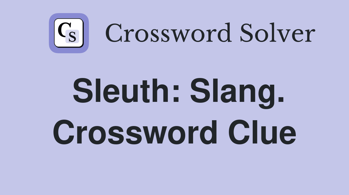 Sleuth: Slang. Crossword Clue