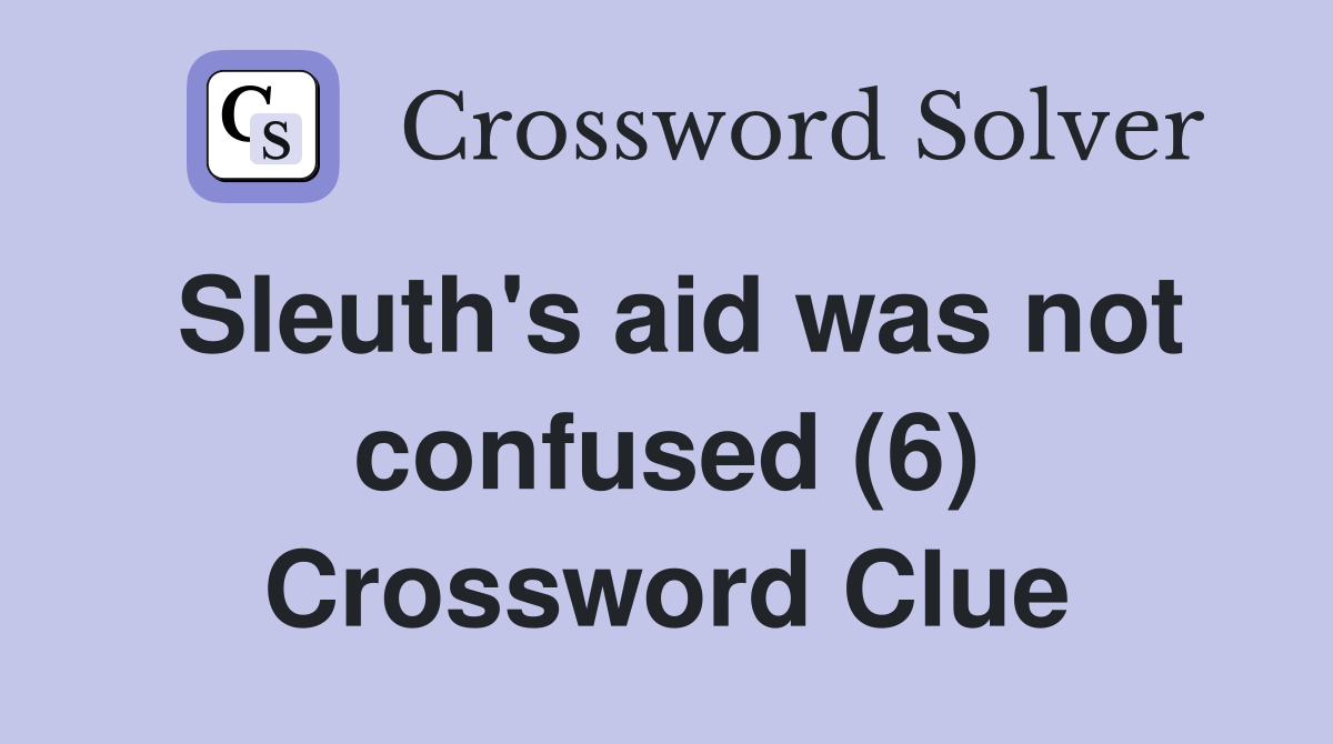Sleuth's aid was not confused (6) Crossword Clue