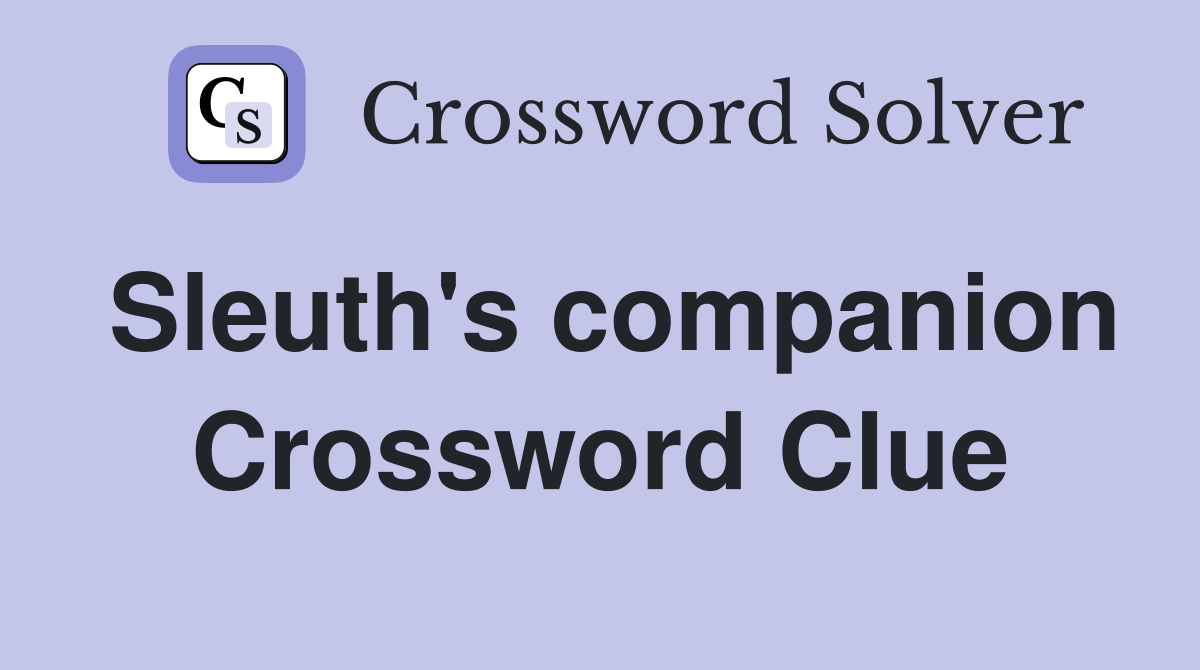 Sleuth's companion Crossword Clue