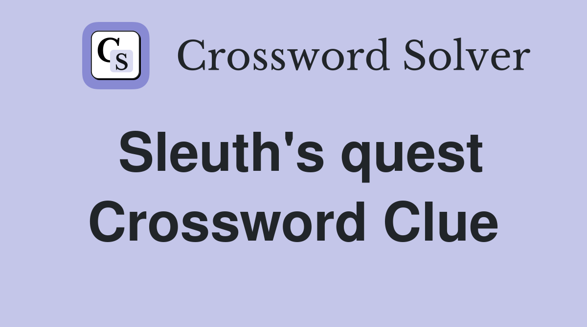 Sleuth's quest Crossword Clue
