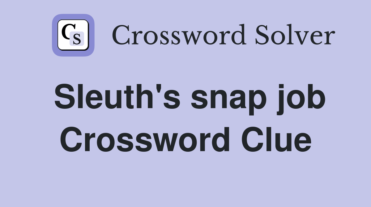 Sleuth's snap job Crossword Clue