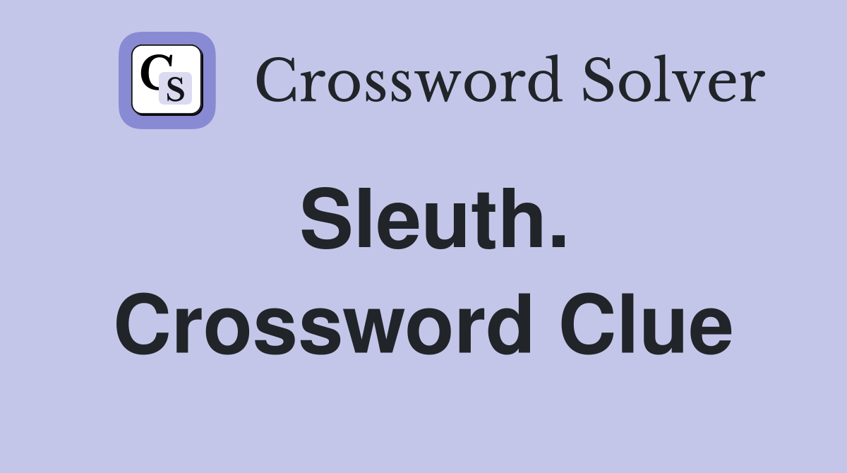 Sleuth. Crossword Clue