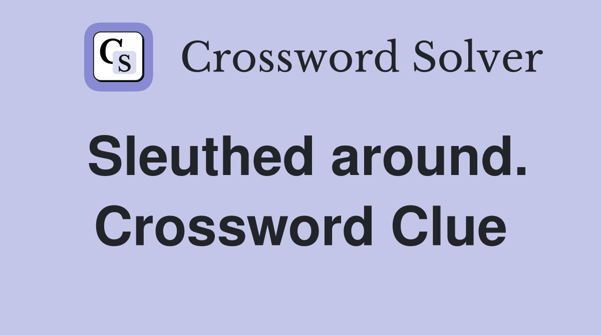 Sleuthed around. Crossword Clue