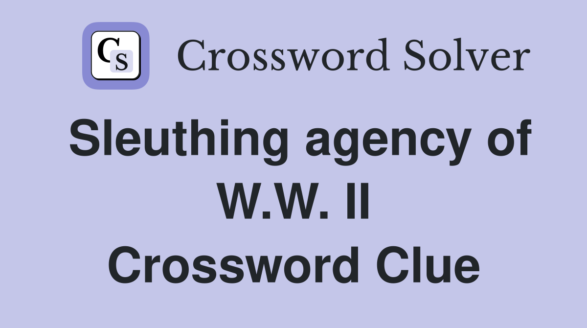 Sleuthing agency of W.W. II Crossword Clue