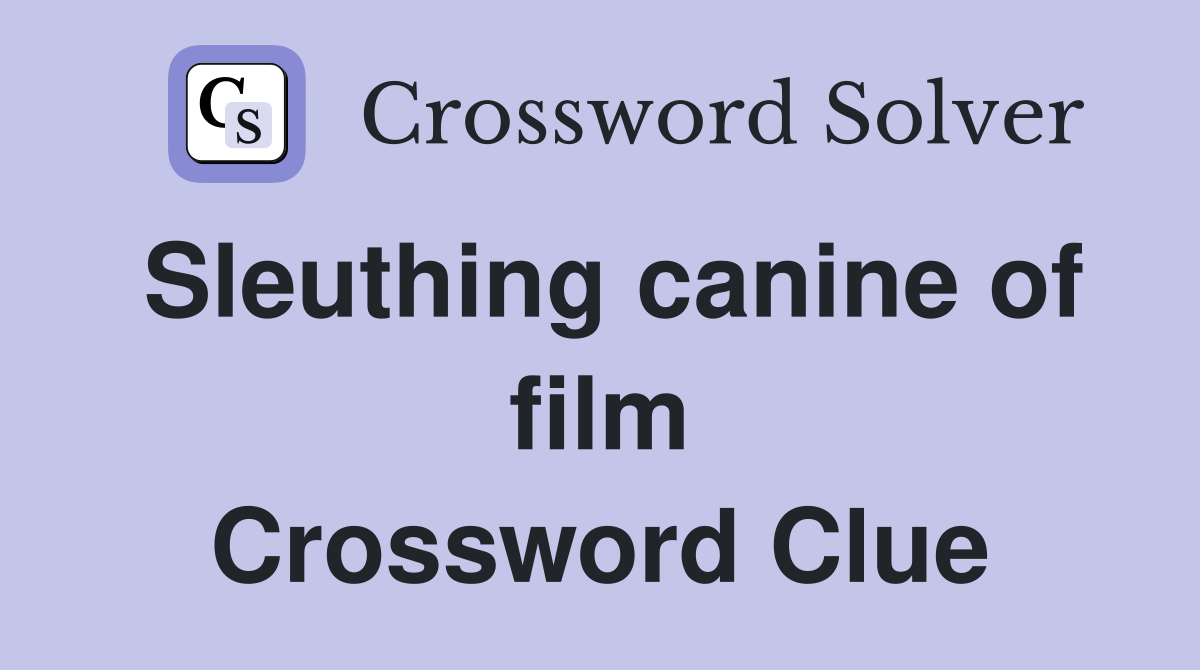 Sleuthing canine of film Crossword Clue