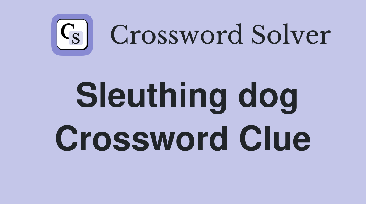 Sleuthing dog Crossword Clue