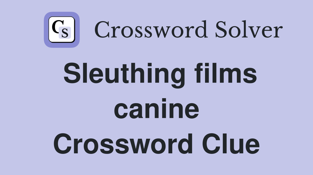 Sleuthing films canine Crossword Clue