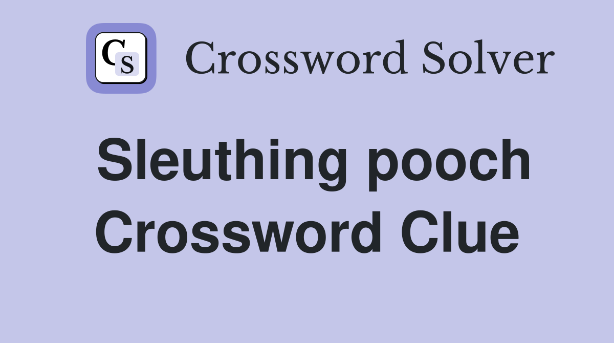 Sleuthing pooch Crossword Clue