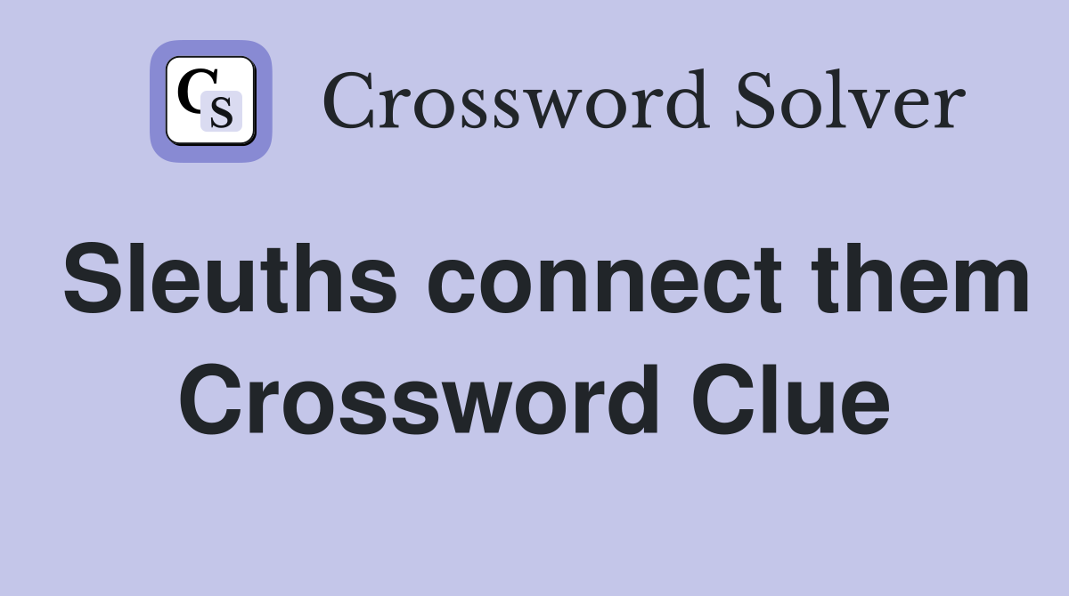 Sleuths connect them Crossword Clue