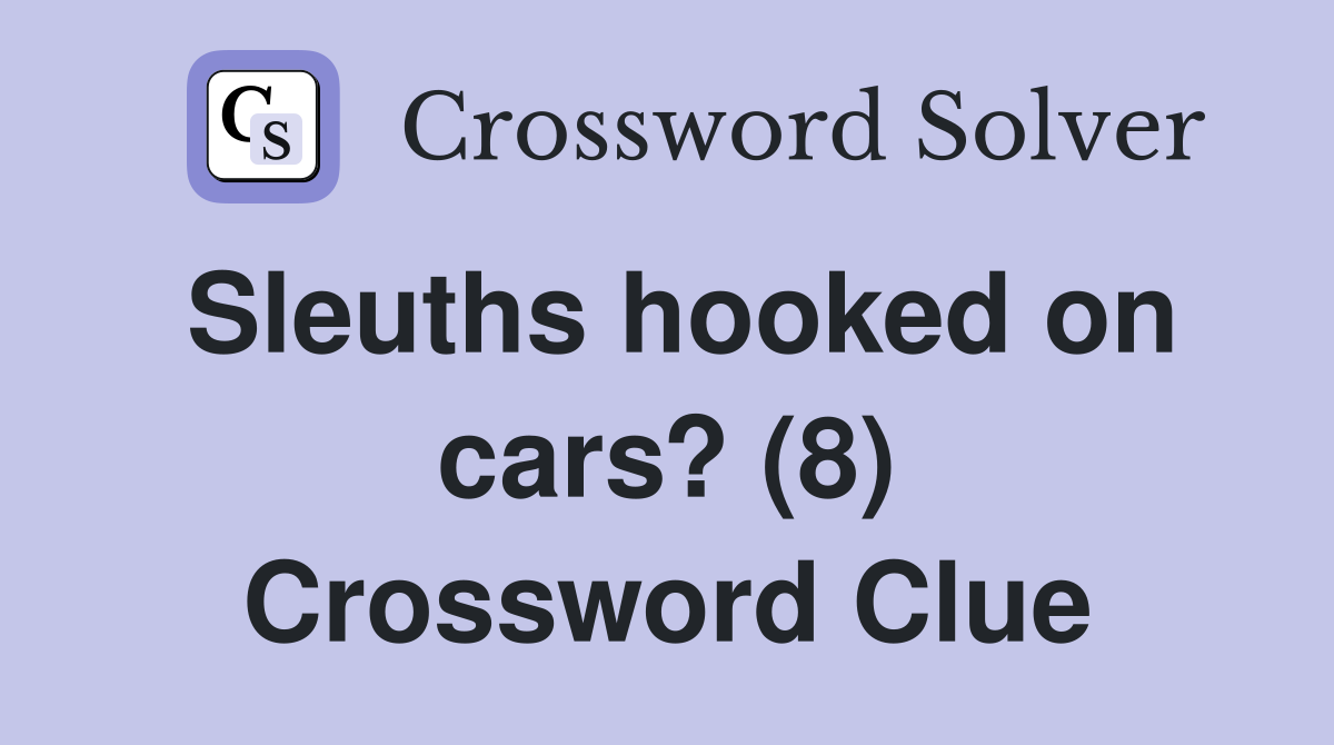 Sleuths hooked on cars? (8) Crossword Clue