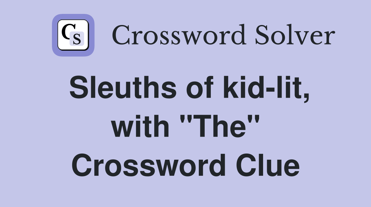 Sleuths of kid-lit, with "The" Crossword Clue