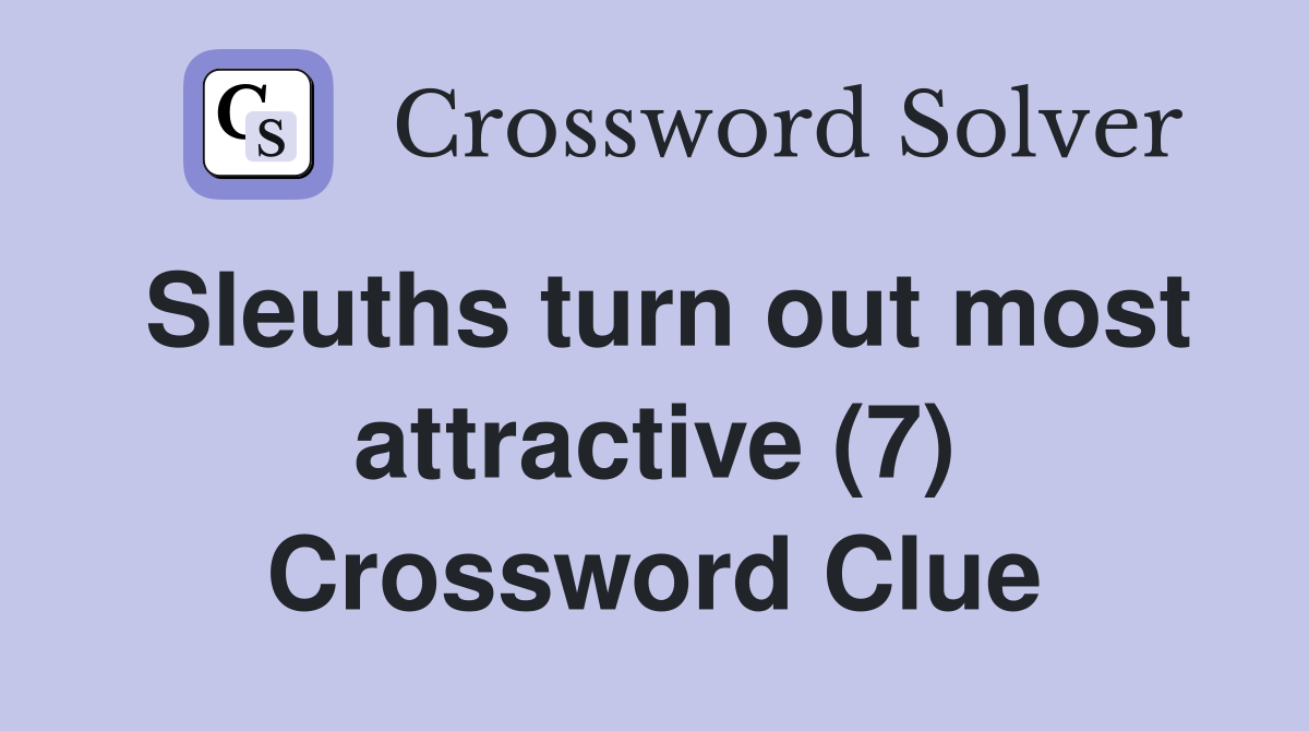 Sleuths turn out most attractive (7) Crossword Clue
