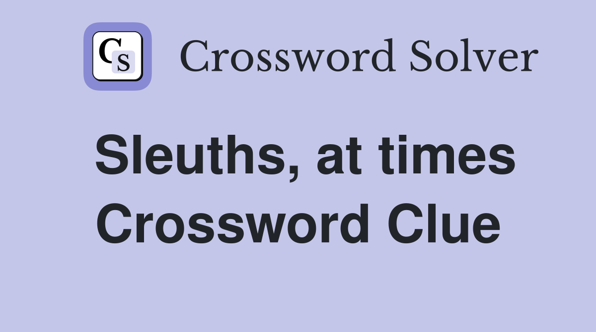 Sleuths, at times Crossword Clue
