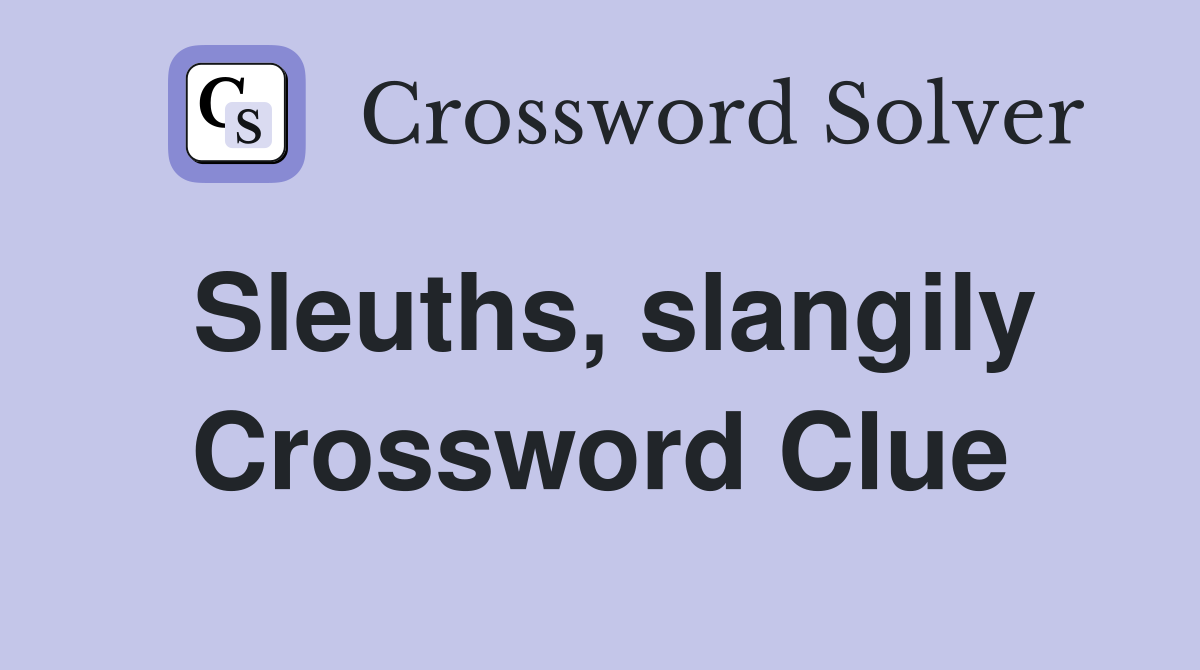 Sleuths, slangily Crossword Clue