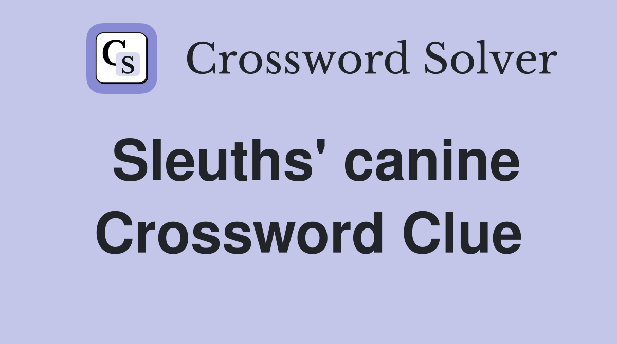 Sleuths' canine Crossword Clue